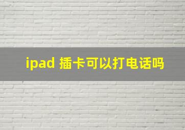 ipad 插卡可以打电话吗